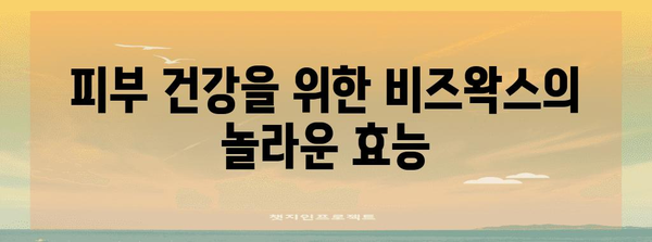 비즈왁스의 놀라운 효능 | 천연 통증 완화부터 피부 관리까지