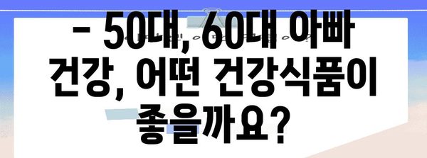 50대, 60대 아빠 건강 필수품 | 건강식품 추천