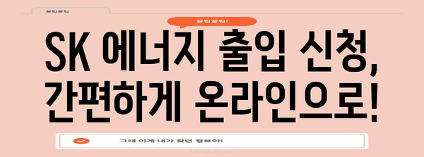 SK 에너지 출입 가이드 | 신청과 요금제 안내