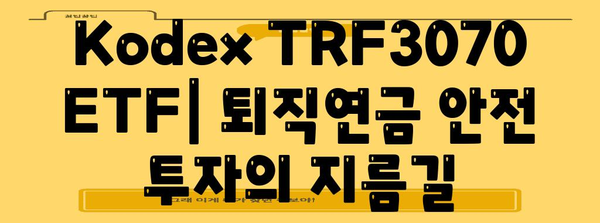 Kodex TRF3070 ETF | 안전한 퇴직연금 투자 선택지