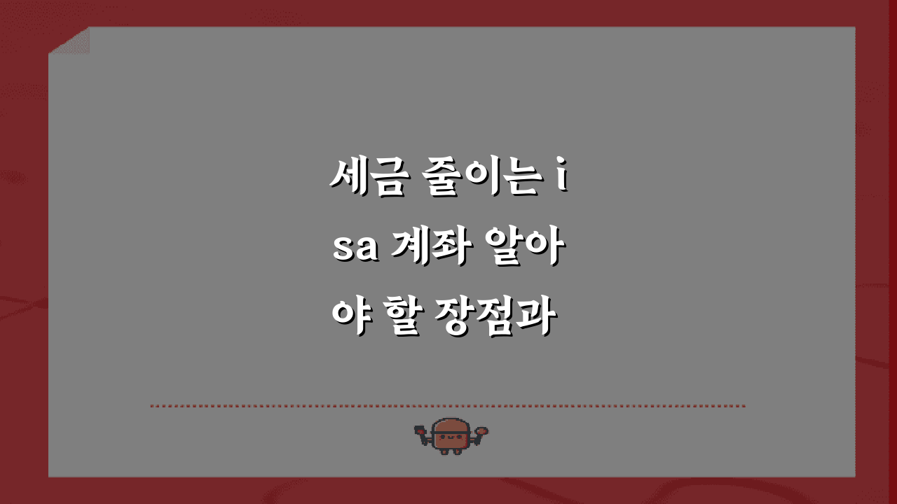 세금 줄이는 isa 계좌 알아야 할 장점과 주의 사항