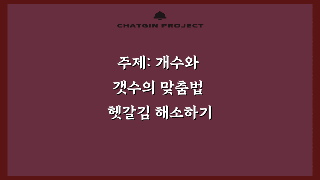 주제: 개수와 갯수의 맞춤법 헷갈김 해소하기